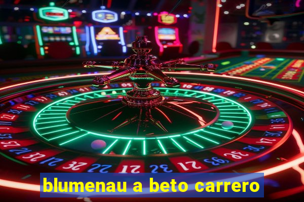 blumenau a beto carrero